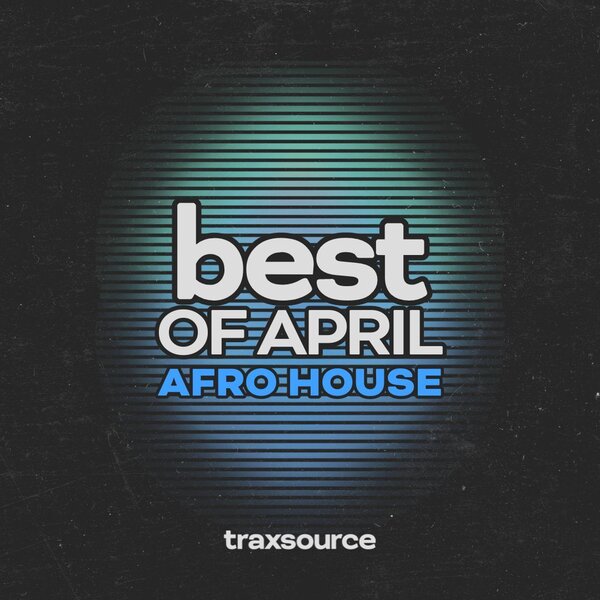 TRAXSOURCE Top 100 Afro House of April 2024