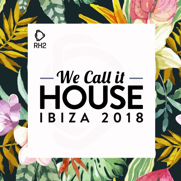 Various Artists We Call It House Ibiza 2018 on Traxsource