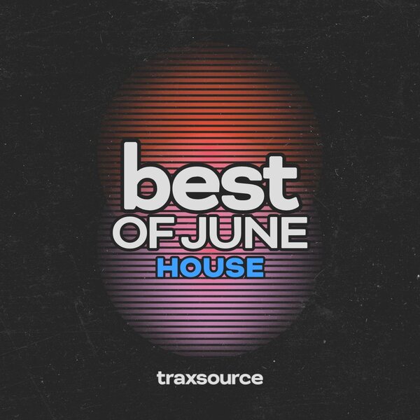 TRAXSOURCE Top 100 House of June 2024