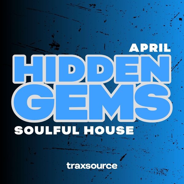 TRAXSOURCE Hidden Gems (April 2025) SOULFUL HOUSE - Soulful House