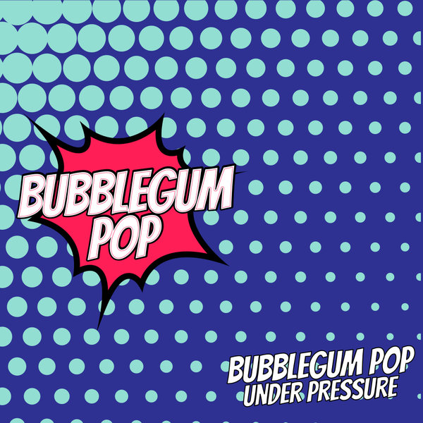 Bubblegum Pop - Under Pressure on Traxsource