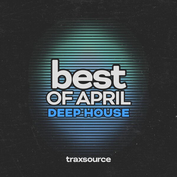 TRAXSOURCE Top 100 Deep House of April 2024
